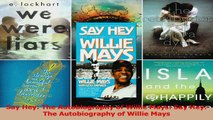 Say Hey The Autobiography of Willie Mays Say Hey The Autobiography of Willie Mays Read Online