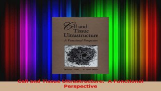Cell and Tissue Ultrastructure  A Functional Perspective Read Online
