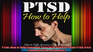 PTSD How to Help Someone Cope With and Overcome PTSD Post Traumatic Stress Disorder