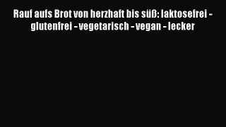 [PDF] Rauf aufs Brot von herzhaft bis süß: laktosefrei - glutenfrei - vegetarisch - vegan -