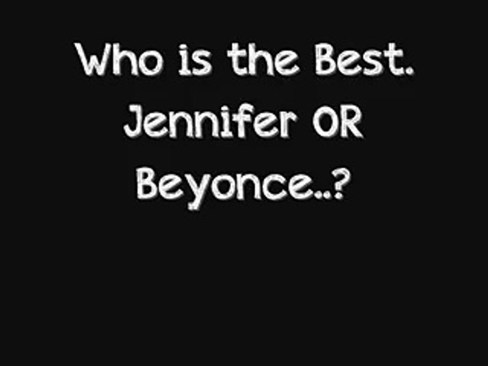 Who is the best: Jennifer  vs Beyonce