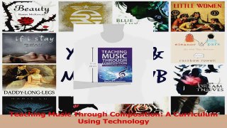 PDF Download  Teaching Music Through Composition A Curriculum Using Technology Download Online
