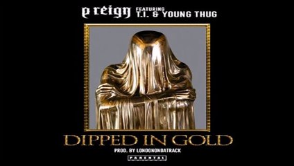 P Reign - Dipped In Gold (ft T.I. & Young Thug)