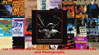 Read  Let Truth Be the Prejudice W Eugene Smith His Life and Photographs EBooks Online