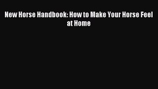 New Horse Handbook: How to Make Your Horse Feel at Home [Download] Full Ebook