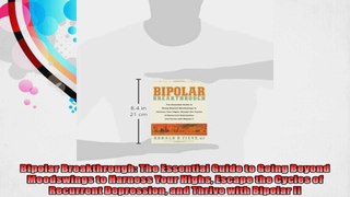 Bipolar Breakthrough The Essential Guide to Going Beyond Moodswings to Harness Your Highs