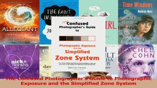 PDF Download  The Confused Photographers Guide to Photographic Exposure and the Simplified Zone System Download Online