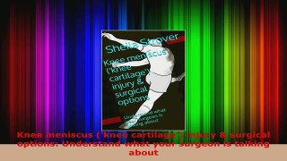 Download  Knee meniscus knee cartilage injury  surgical options Understand what your surgeon Ebook Free