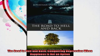 The Road to Hell and Back Conquering Depression When Happiness is Not an Option