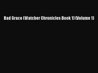 Bad Grace (Watcher Chronicles Book 1) (Volume 1) [Read] Online