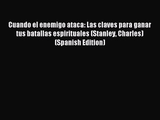 Cuando el enemigo ataca: Las claves para ganar tus batallas espirituales (Stanley Charles)