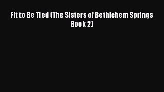 Fit to Be Tied (The Sisters of Bethlehem Springs Book 2) [Read] Online