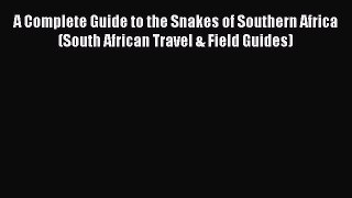 A Complete Guide to the Snakes of Southern Africa (South African Travel & Field Guides) [PDF]