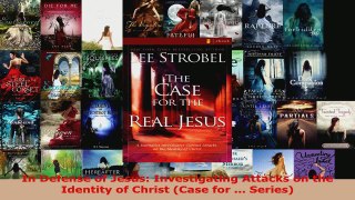 Read  In Defense of Jesus Investigating Attacks on the Identity of Christ Case for  Series Ebook Free