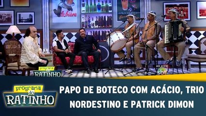 Papo de Boteco com Acácio, Trio Nordestino e Patrick Dimon