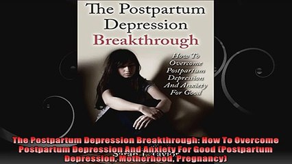 The Postpartum Depression Breakthrough How To Overcome Postpartum Depression And Anxiety