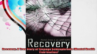 Recovery A True Story of Teenage Schizophrenia Mental Health True Stories