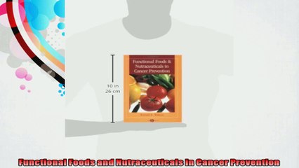 Functional Foods and Nutraceuticals in Cancer Prevention