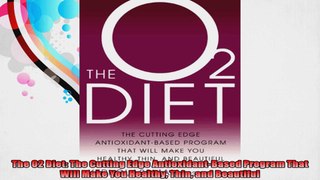 The O2 Diet The Cutting Edge AntioxidantBased Program That Will Make You Healthy Thin