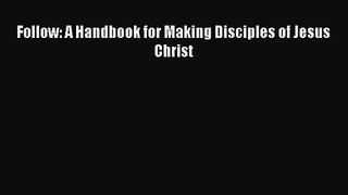 Follow: A Handbook for Making Disciples of Jesus Christ [PDF Download] Online