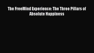 The FreeMind Experience: The Three Pillars of Absolute Happiness [Read] Full Ebook