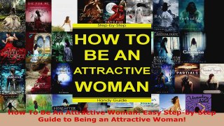 Download  How To Be An Attractive Woman Easy StepbyStep Guide to Being an Attractive Woman PDF Online