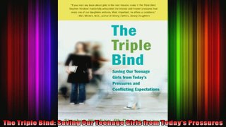 The Triple Bind Saving Our Teenage Girls from Todays Pressures