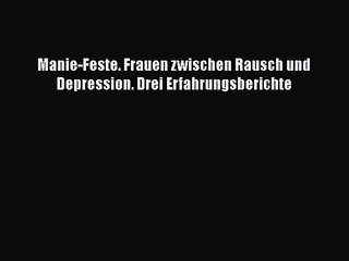 [Read] Manie-Feste. Frauen zwischen Rausch und Depression. Drei Erfahrungsberichte Full Ebook