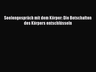 Download Video: Seelengespräch mit dem Körper: Die Botschaften des Körpers entschlüsseln PDF Ebook herunterladen