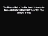 The Rise and Fall of the The Soviet Economy: An Economic History of the USSR 1945-1991 (The