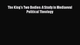 The King's Two Bodies: A Study in Mediaeval Political Theology [PDF] Online