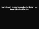 In a Unicorn's Garden: Recreating the Mystery and Magic of Medieval Gardens [PDF] Full Ebook