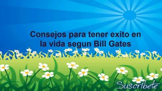 Consejos para tener exito en la vida segun Bill Gates-dueño de microsoft