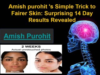 Amish Purohit  's Simple Trick to Fairer Skin: Surprising 14 Day Results Revealed