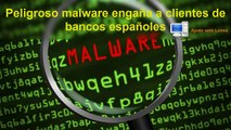 Peligroso malware engaña a clientes de bancos españoles