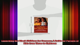Launching Our Black Children for Success A Guide for Parents of Kids from Three to
