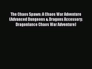 Download Video: The Chaos Spawn: A Chaos War Adventure (Advanced Dungeons & Dragons Accessory: Dragonlance