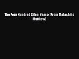 The Four Hundred Silent Years: (From Malachi to Matthew) [PDF Download] Online