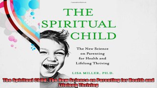 The Spiritual Child The New Science on Parenting for Health and Lifelong Thriving