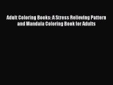 Adult Coloring Books: A Stress Relieving Pattern and Mandala Coloring Book for Adults [Read]