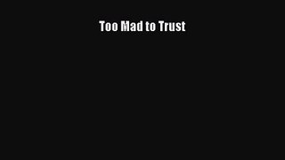 Too Mad to Trust [Download] Online