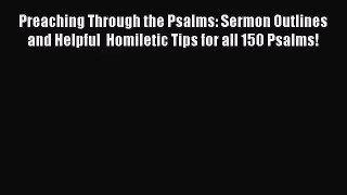Preaching Through the Psalms: Sermon Outlines and Helpful  Homiletic Tips for all 150 Psalms!
