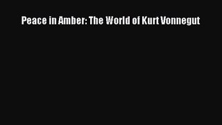 Peace in Amber: The World of Kurt Vonnegut [Read] Full Ebook