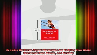 Growing Up Brave Expert Strategies for Helping Your Child Overcome Fear Stress and