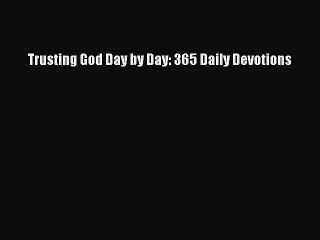 Trusting God Day by Day: 365 Daily Devotions [Read] Online