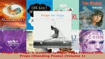 Read  Props for Yoga A Guide to Iyengar Yoga Practice with Props Standing Poses Volume 1 PDF Online