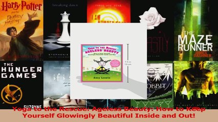 PDF Download  Yoga to the Rescue Ageless Beauty How to Keep Yourself Glowingly Beautiful Inside and Download Full Ebook