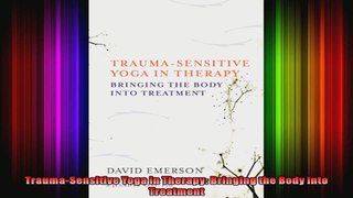 TraumaSensitive Yoga in Therapy Bringing the Body into Treatment
