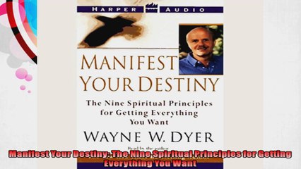 Manifest Your Destiny The Nine Spiritual Principles for Getting Everything You Want