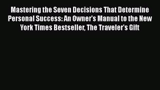 Mastering the Seven Decisions That Determine Personal Success: An Owner's Manual to the New